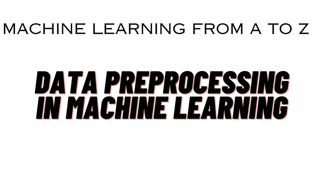 A Comprehensive Guide to Data Preprocessing in Machine Learning